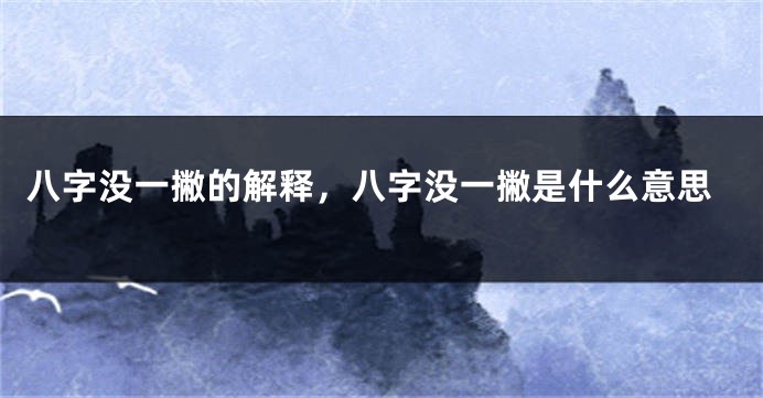 八字没一撇的解释，八字没一撇是什么意思
