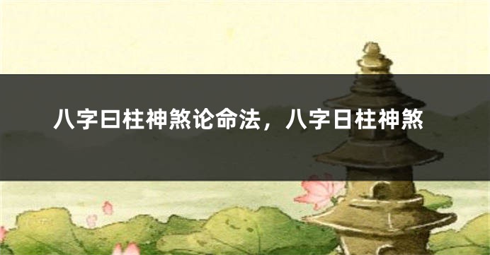 八字曰柱神煞论命法，八字日柱神煞