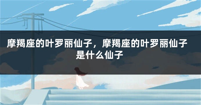 摩羯座的叶罗丽仙子，摩羯座的叶罗丽仙子是什么仙子