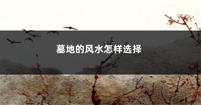 墓地的风水怎样选择