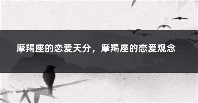 摩羯座的恋爱天分，摩羯座的恋爱观念