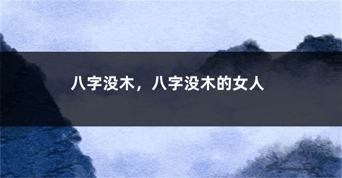 八字没木，八字没木的女人