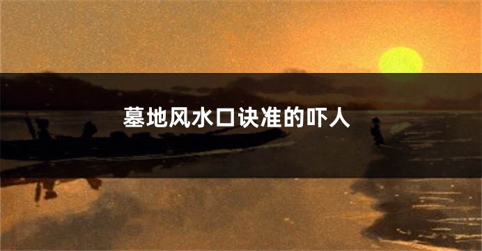 墓地风水口诀准的吓人