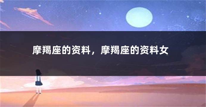 摩羯座的资料，摩羯座的资料女