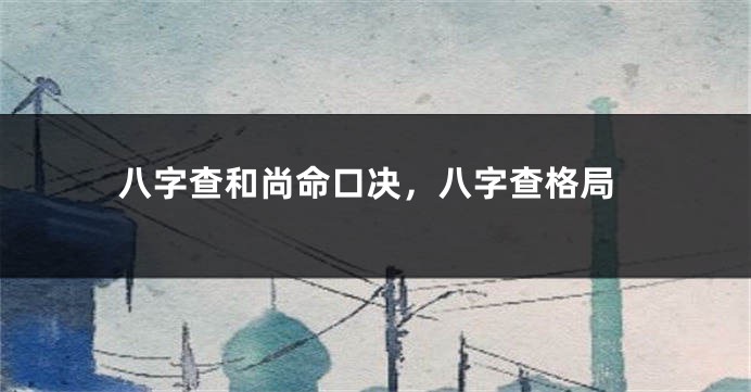 八字查和尚命口决，八字查格局