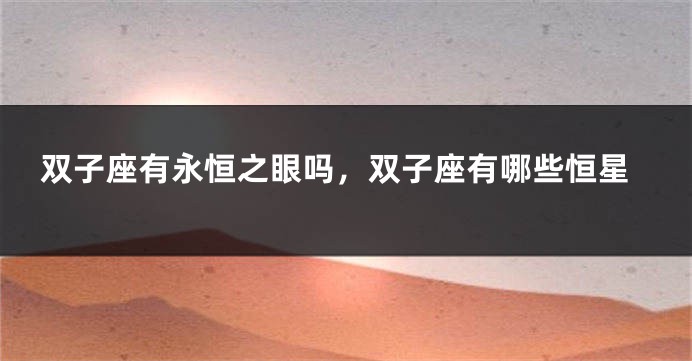 双子座有永恒之眼吗，双子座有哪些恒星