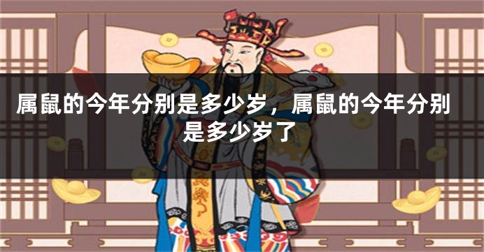 属鼠的今年分别是多少岁，属鼠的今年分别是多少岁了