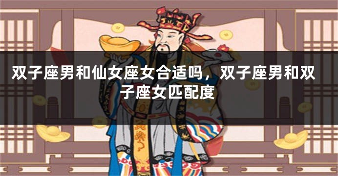 双子座男和仙女座女合适吗，双子座男和双子座女匹配度