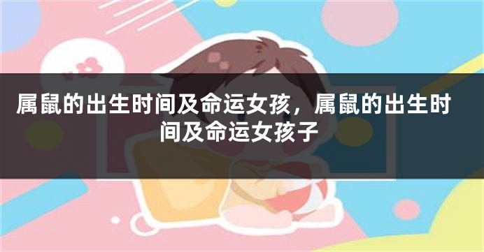 属鼠的出生时间及命运女孩，属鼠的出生时间及命运女孩子