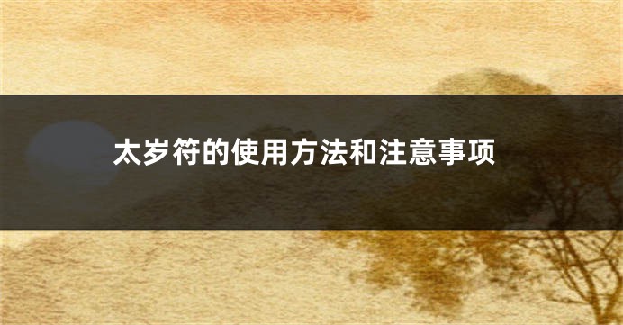 太岁符的使用方法和注意事项