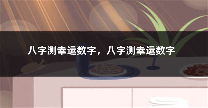 八字测幸运数字，八字测幸运数字