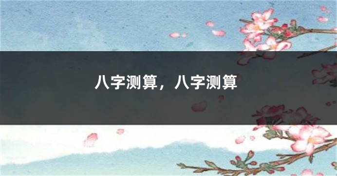八字测算，八字测算