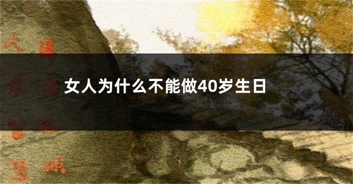 女人为什么不能做40岁生日