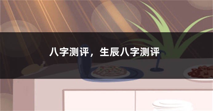 八字测评，生辰八字测评