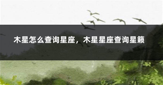 木星怎么查询星座，木星星座查询星籁