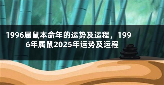 1996属鼠本命年的运势及运程，1996年属鼠2025年运势及运程