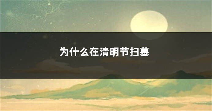 为什么在清明节扫墓
