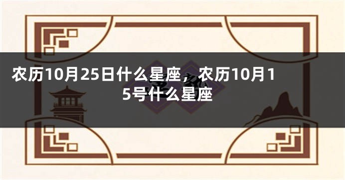 农历10月25日什么星座，农历10月15号什么星座