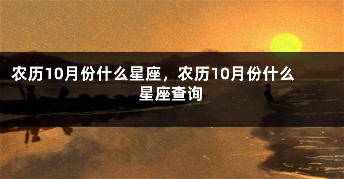 农历10月份什么星座，农历10月份什么星座查询