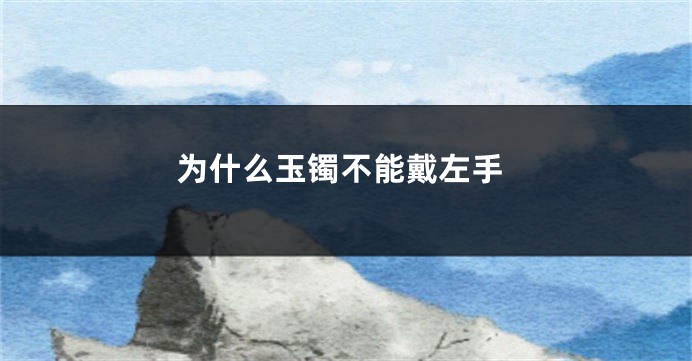 为什么玉镯不能戴左手