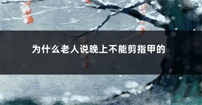 为什么老人说晚上不能剪指甲的