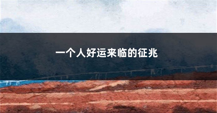 一个人好运来临的征兆