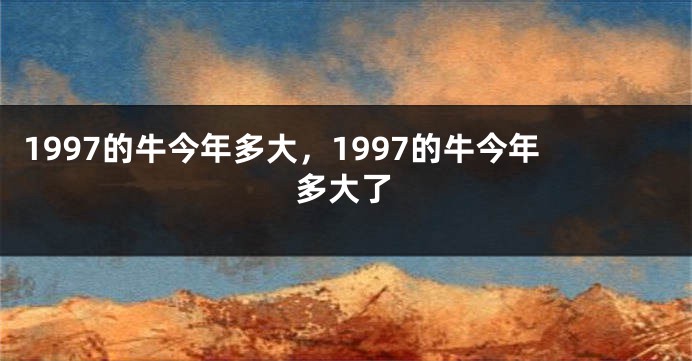 1997的牛今年多大，1997的牛今年多大了