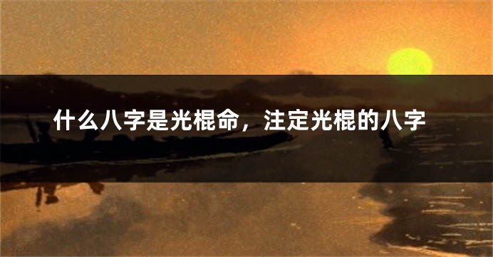 什么八字是光棍命，注定光棍的八字