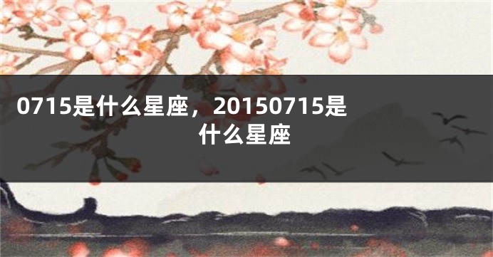 0715是什么星座，20150715是什么星座
