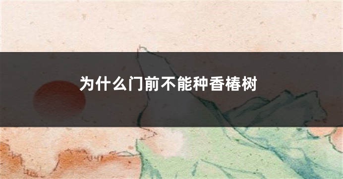 为什么门前不能种香椿树