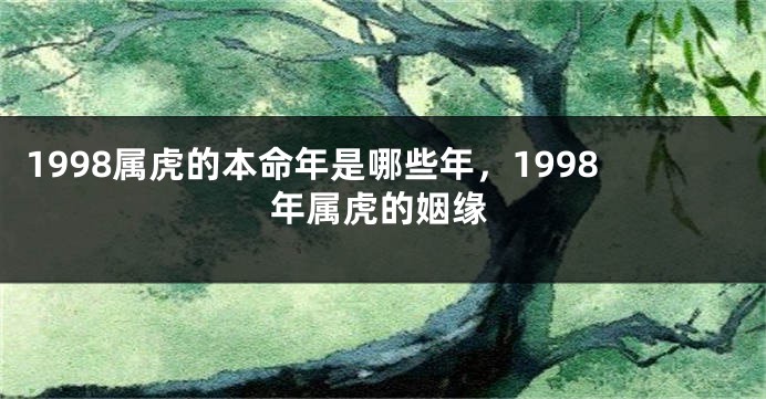 1998属虎的本命年是哪些年，1998年属虎的姻缘