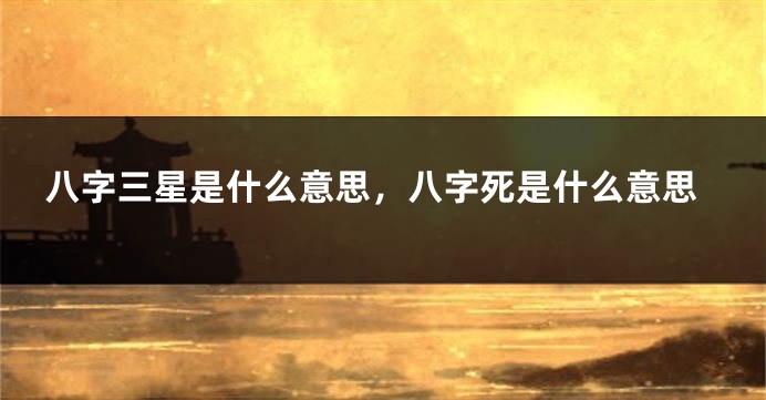 八字三星是什么意思，八字死是什么意思