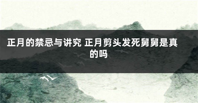 正月的禁忌与讲究 正月剪头发死舅舅是真的吗
