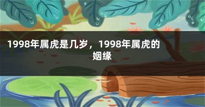 1998年属虎是几岁，1998年属虎的姻缘