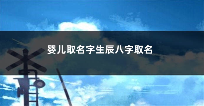 婴儿取名字生辰八字取名