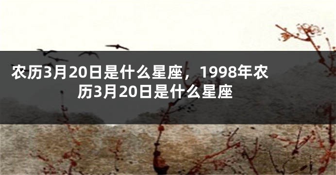 农历3月20日是什么星座，1998年农历3月20日是什么星座