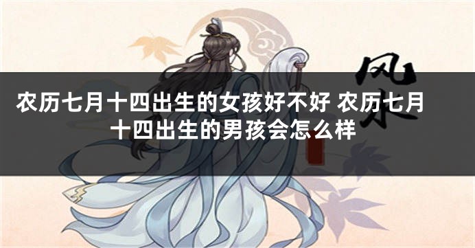 农历七月十四出生的女孩好不好 农历七月十四出生的男孩会怎么样
