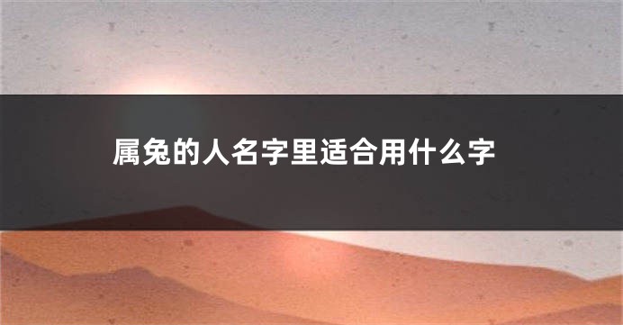 属兔的人名字里适合用什么字