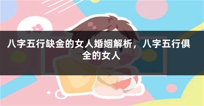 八字五行缺金的女人婚姻解析，八字五行俱全的女人