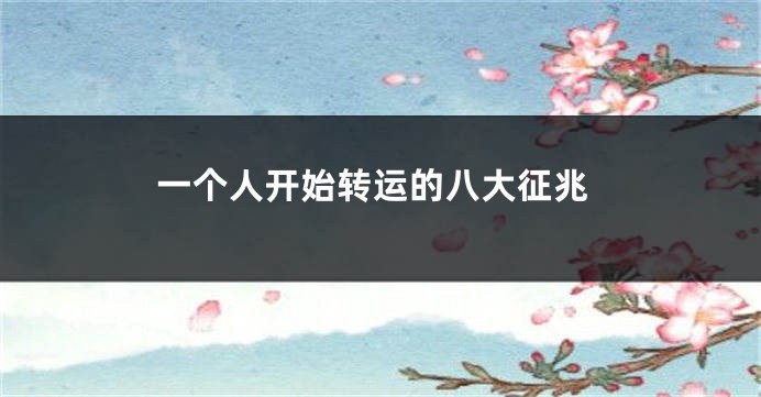 一个人开始转运的八大征兆