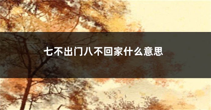 七不出门八不回家什么意思