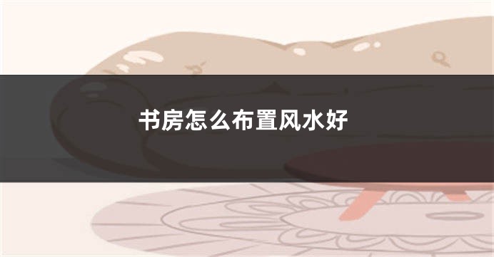 书房怎么布置风水好