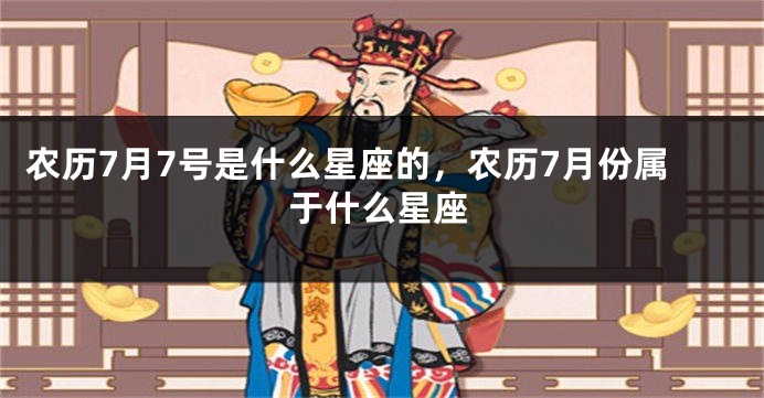 农历7月7号是什么星座的，农历7月份属于什么星座