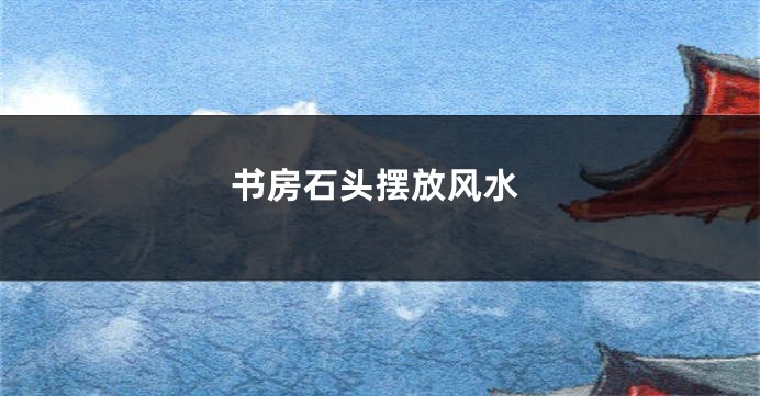 书房石头摆放风水