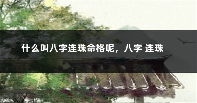 什么叫八字连珠命格呢，八字 连珠