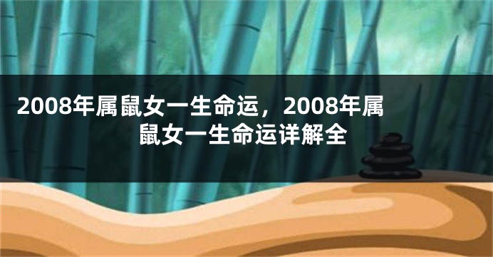 2008年属鼠女一生命运，2008年属鼠女一生命运详解全
