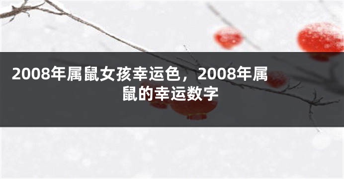 2008年属鼠女孩幸运色，2008年属鼠的幸运数字
