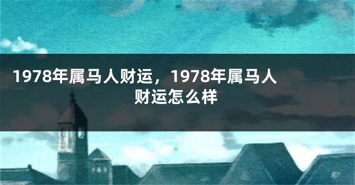 1978年属马人财运，1978年属马人财运怎么样