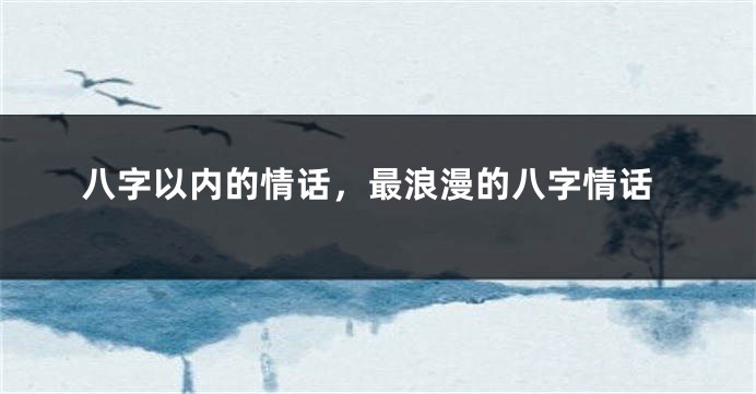 八字以内的情话，最浪漫的八字情话