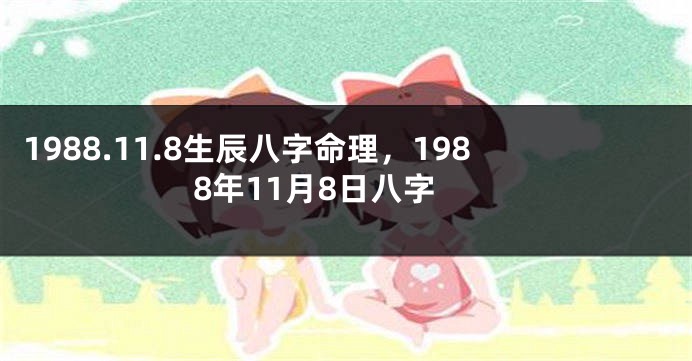 1988.11.8生辰八字命理，1988年11月8日八字